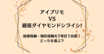 アイプリモVS銀座ダイヤモンドシライシ!結婚指輪・婚約指輪を7項目で比較！どっちを選ぶ？