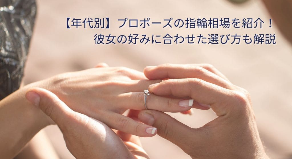 【年代別】プロポーズの指輪相場 彼女の好みに合わせた選び方も解説